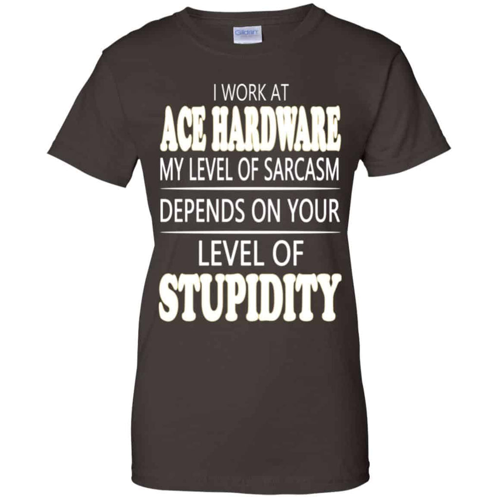 I Work At Ace Hardware My Level Of Sarcasm Depends On Your Level Of Stupidity s, , Tank