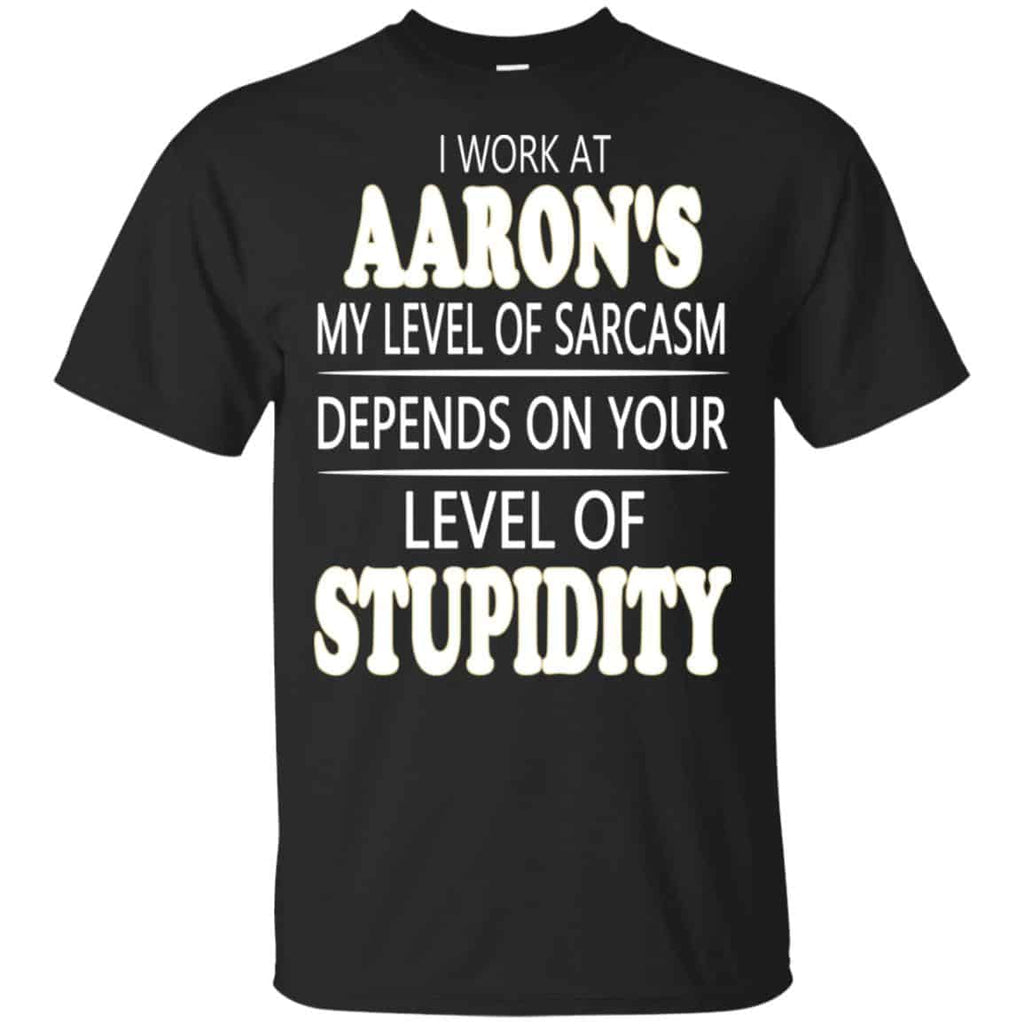 I Work At Aaron’s My Level Of Sarcasm Depends On Your Level Of Stupidity s, , Tank