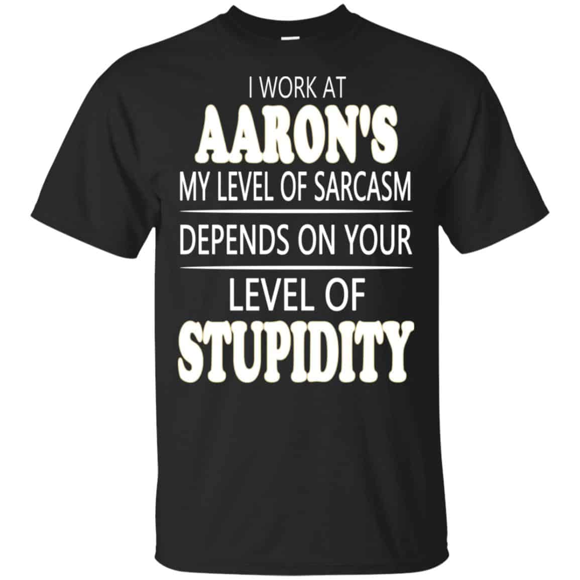 I Work At Aaron’s My Level Of Sarcasm Depends On Your Level Of Stupidity s, , Tank