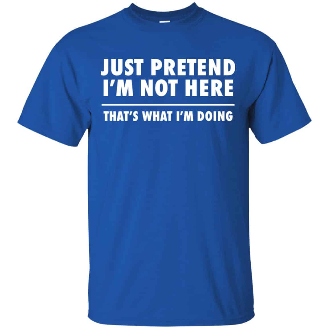 Just Pretend I’m Not Here That’s What I’m Doing Shirt, , Tank Unisex