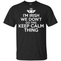 I’m Irish We Don’t Do This Keep Calm Thing Shirt, , Tank Unisex