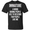 Immature A Word Boring People Use To Describe Fun People Like Me Shirt, , Tank Unisex