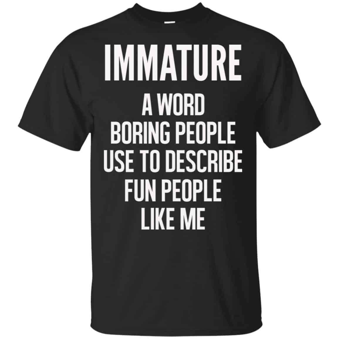 Immature A Word Boring People Use To Describe Fun People Like Me Shirt, , Tank Unisex