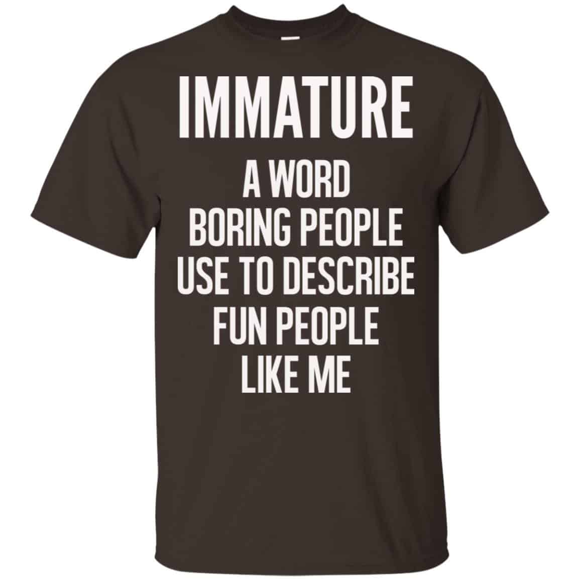 Immature A Word Boring People Use To Describe Fun People Like Me Shirt, , Tank Unisex