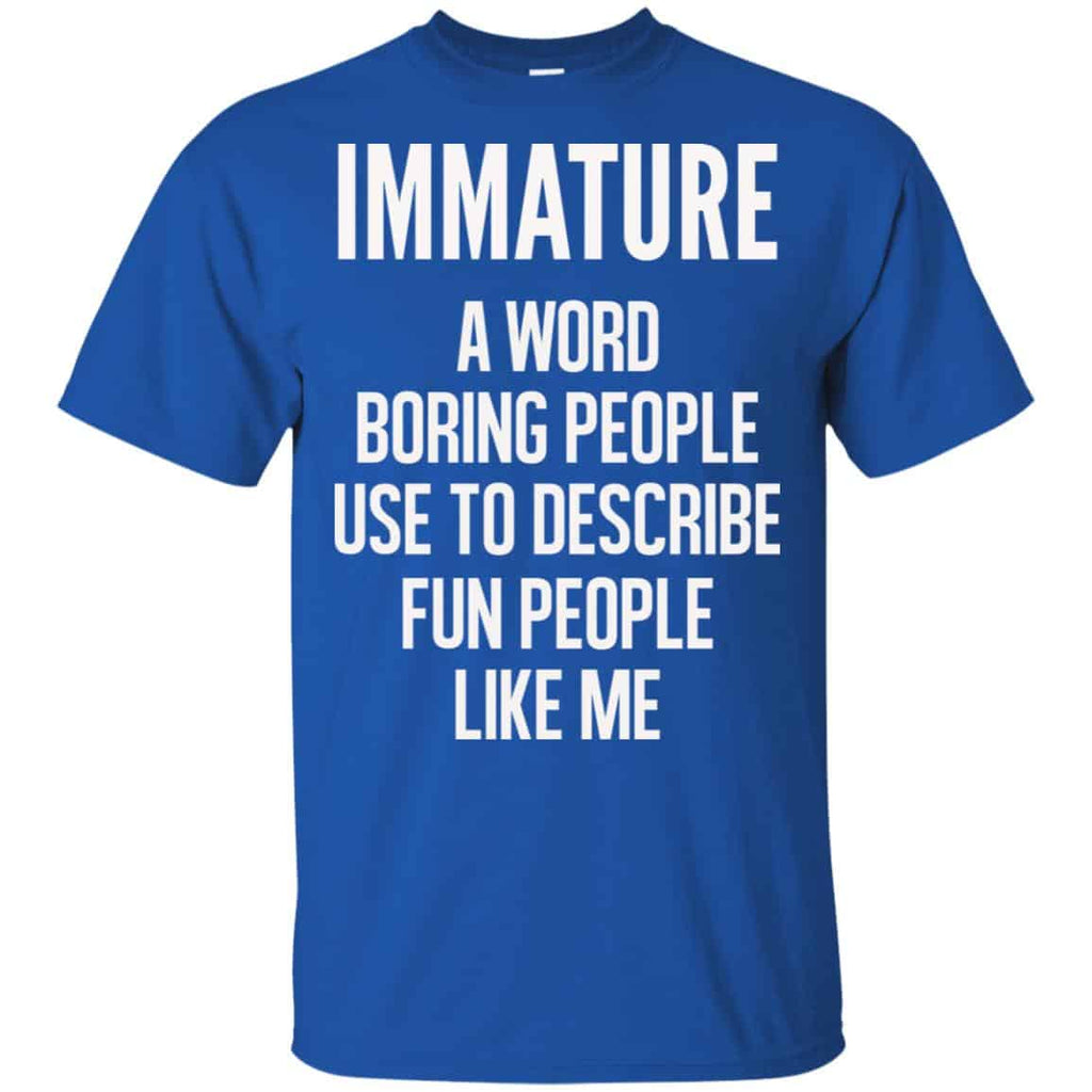 Immature A Word Boring People Use To Describe Fun People Like Me Shirt, , Tank Unisex