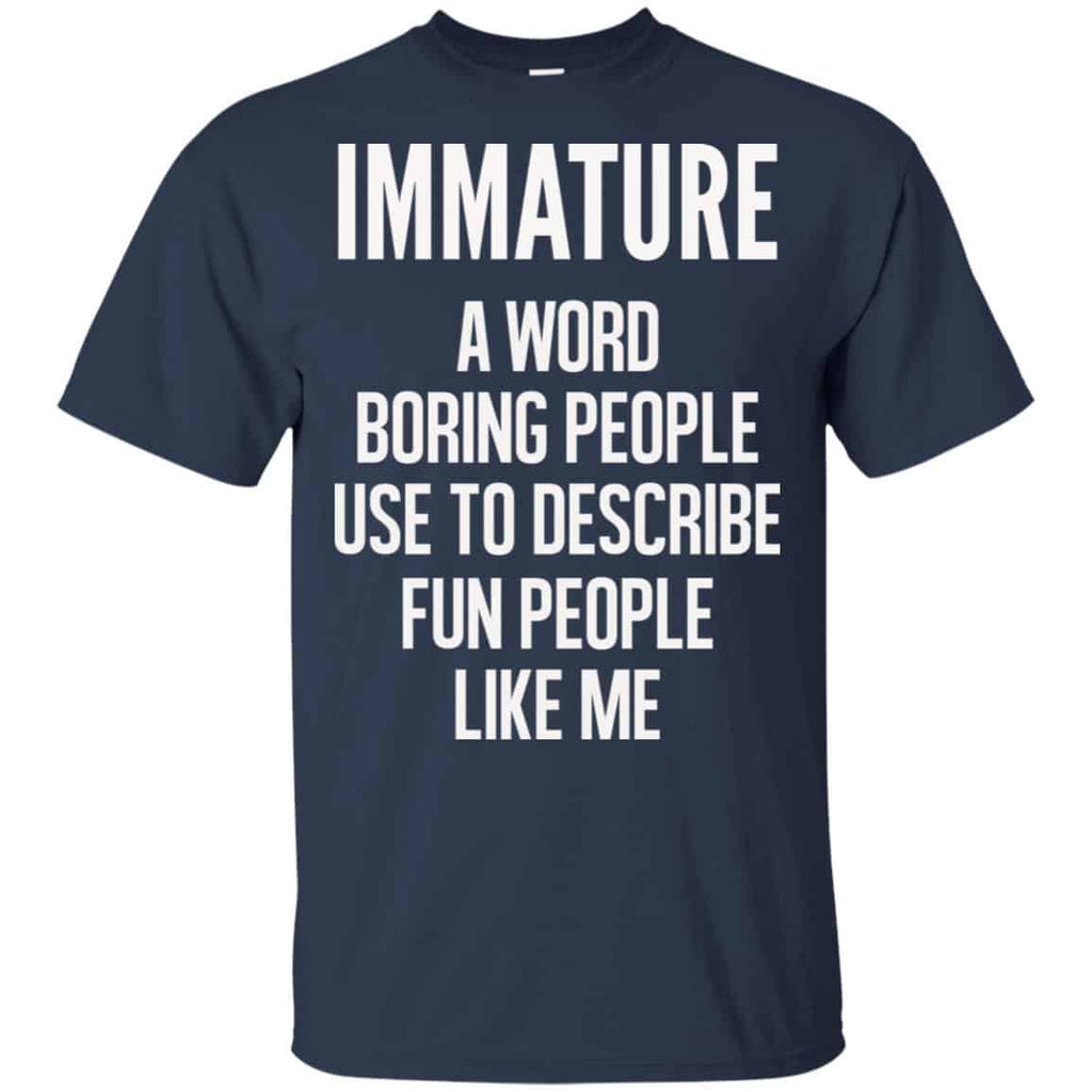 Immature A Word Boring People Use To Describe Fun People Like Me Shirt, , Tank Unisex