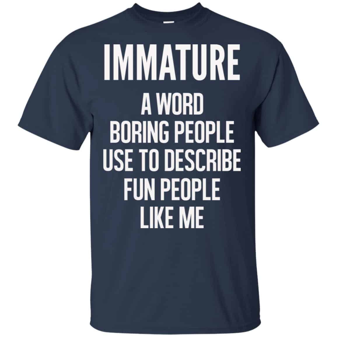 Immature A Word Boring People Use To Describe Fun People Like Me Shirt, , Tank Unisex