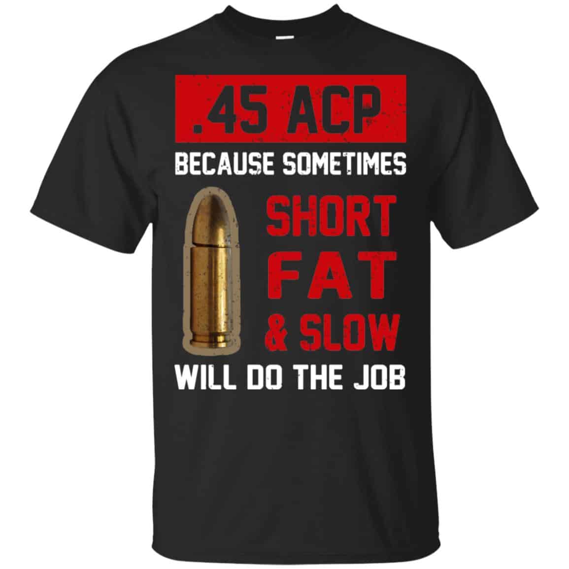 45 ACP Because Sometimes Short Fat And Slow Will Do The Job s, , Tank Unisex