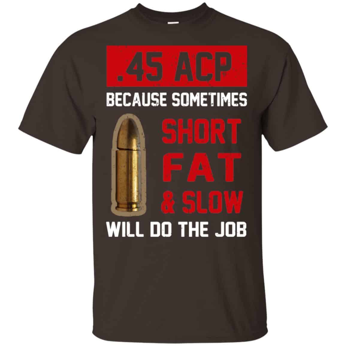 45 ACP Because Sometimes Short Fat And Slow Will Do The Job s, , Tank Unisex