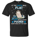 If The Earth Was Flat Cats Would Have Pushed Everything Off It By Now s, , Tank