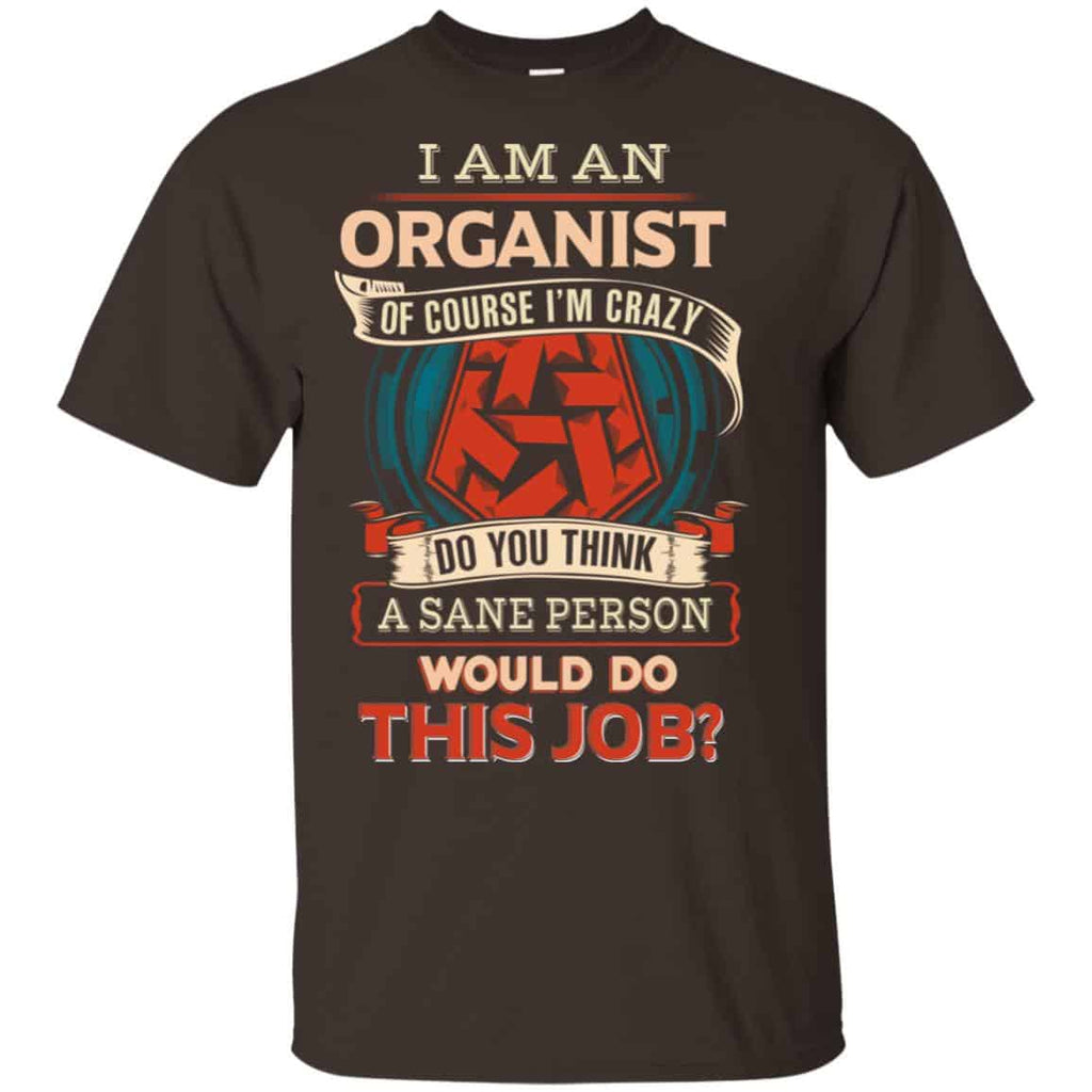 I Am An Organist Of Course I’m Crazy Do You Think A Sane Person Would Do This Job s, , Tank