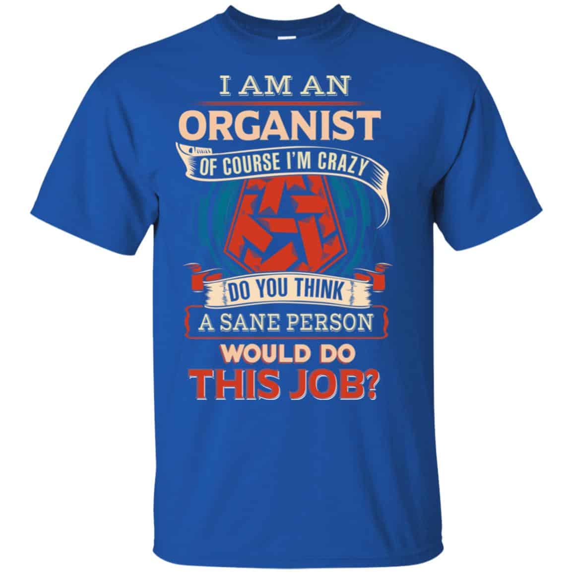 I Am An Organist Of Course I’m Crazy Do You Think A Sane Person Would Do This Job s, , Tank