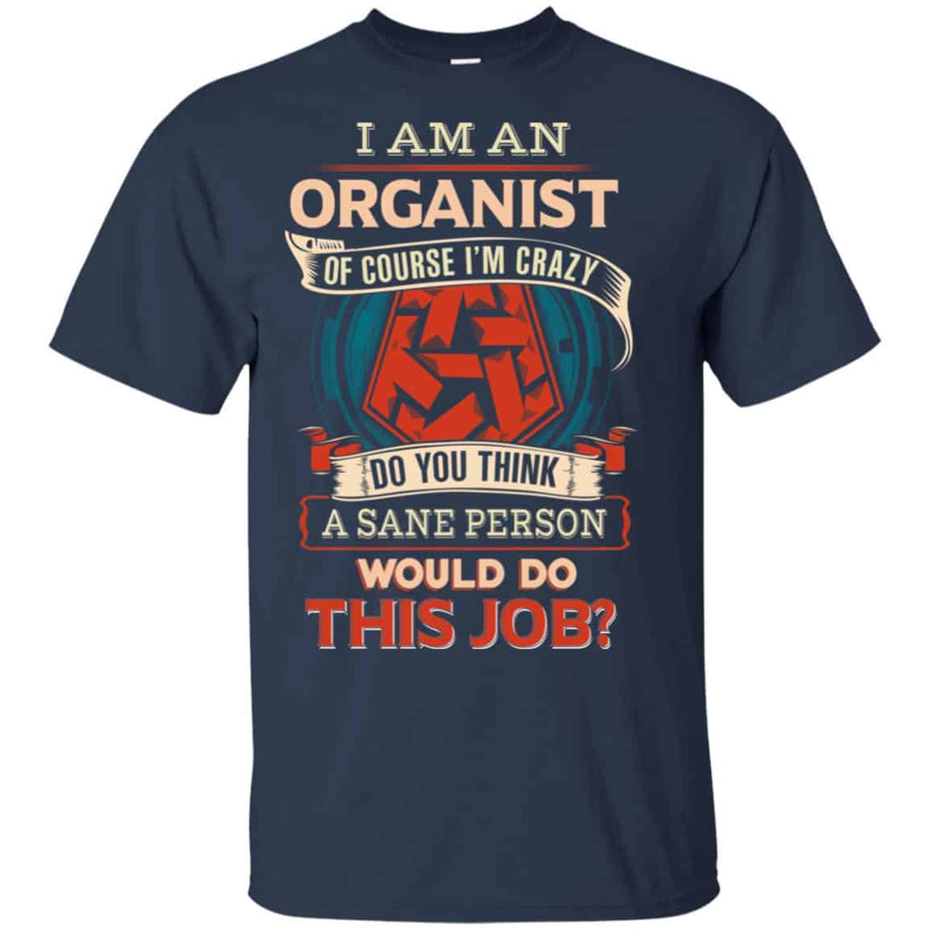 I Am An Organist Of Course I’m Crazy Do You Think A Sane Person Would Do This Job s, , Tank