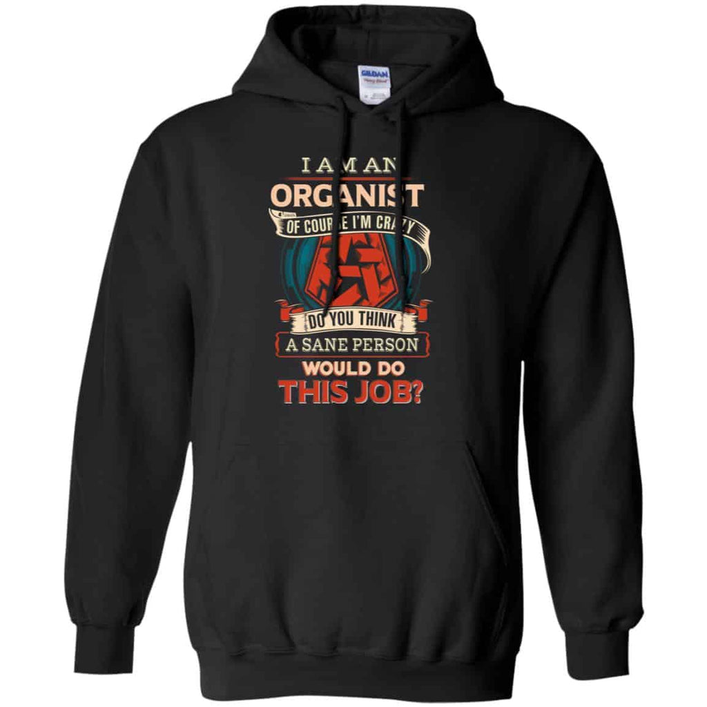 I Am An Organist Of Course I’m Crazy Do You Think A Sane Person Would Do This Job s, , Tank