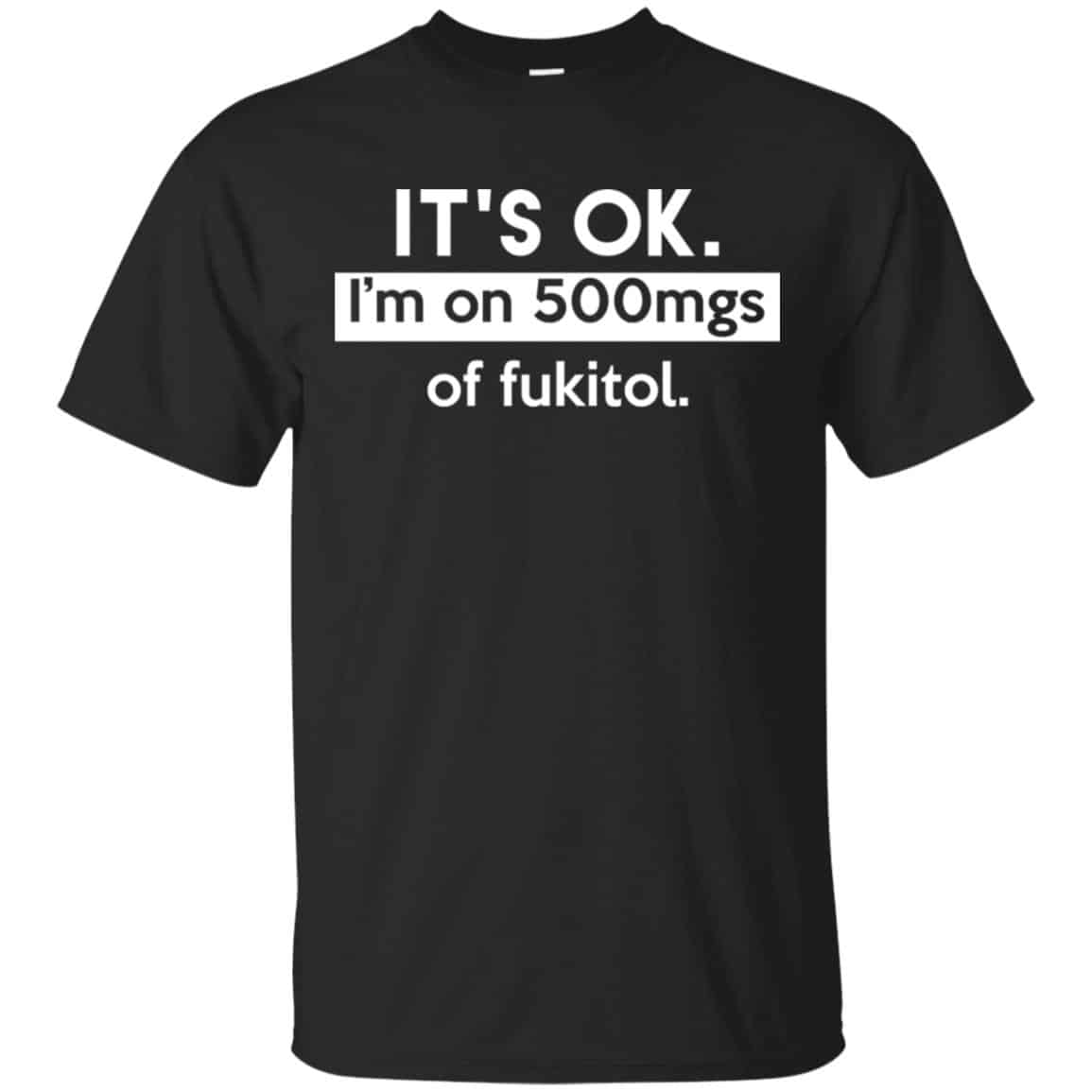 It’s OK I’m Go 500mgs Of Fukitol Shirt, , Tank Unisex