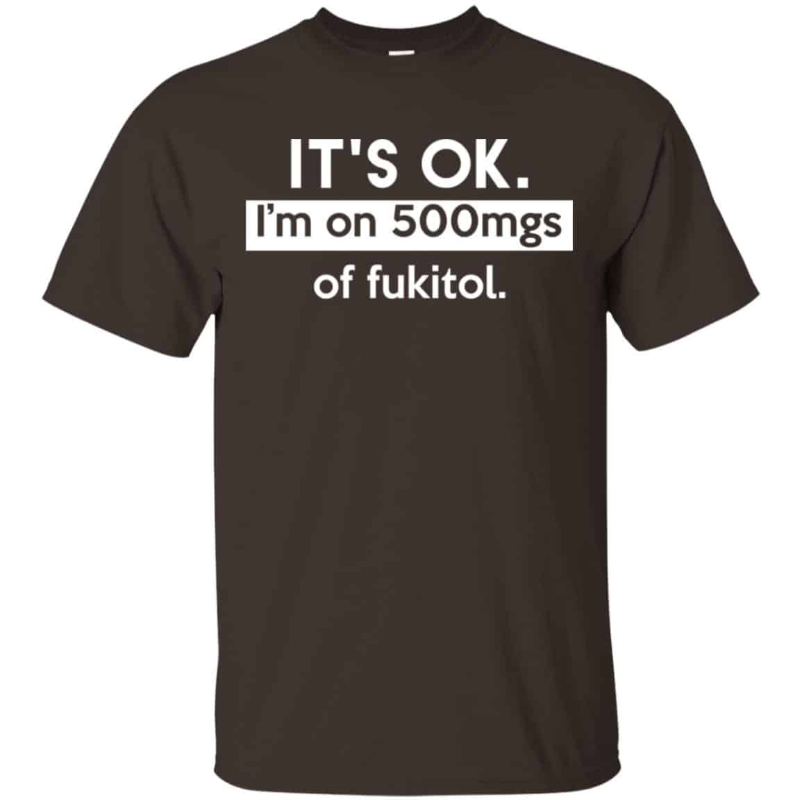 It’s OK I’m Go 500mgs Of Fukitol Shirt, , Tank Unisex