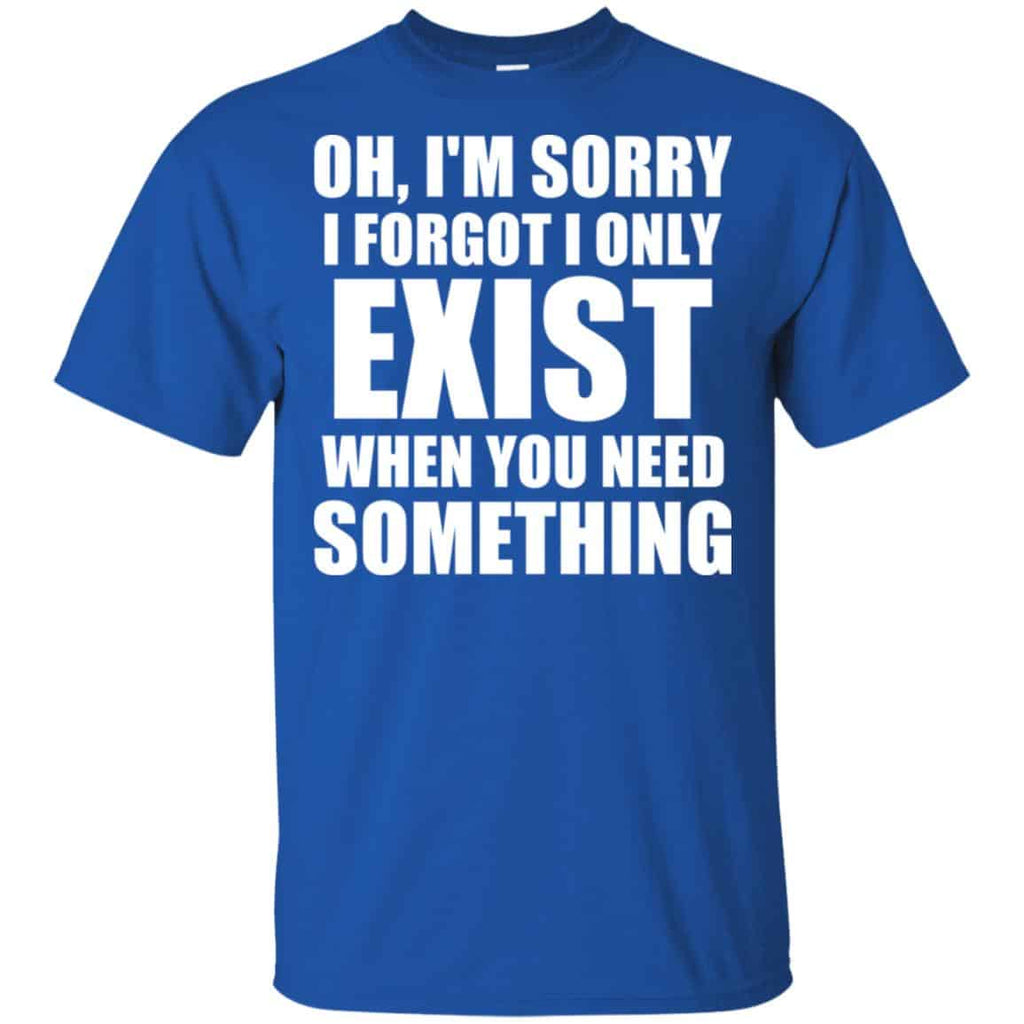 Oh I’m Sorry I Forget I Only Exist When You Need Something s, , Tank Unisex
