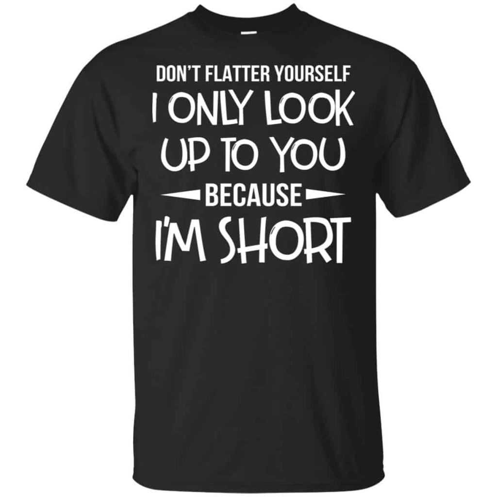 Don’t Flatter Yourself I Only Look Up To You Because I’m Shorts s, , Tank Unisex