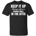 Keep It Up And You Will Be A Strange Smell In The Attic Shirt, , Tank Unisex