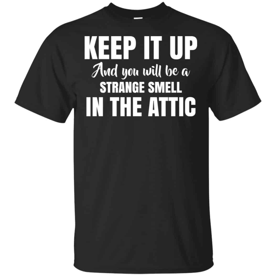 Keep It Up And You Will Be A Strange Smell In The Attic Shirt, , Tank Unisex
