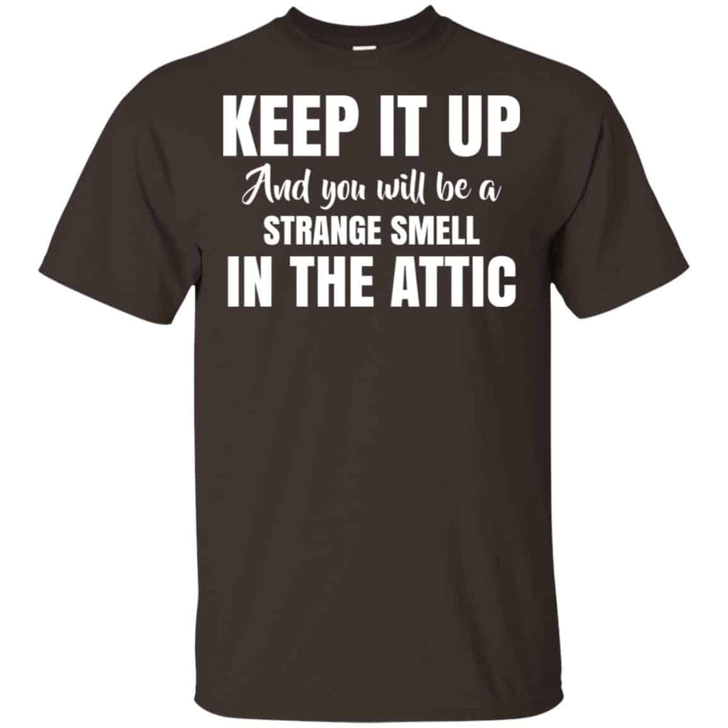 Keep It Up And You Will Be A Strange Smell In The Attic Shirt, , Tank Unisex