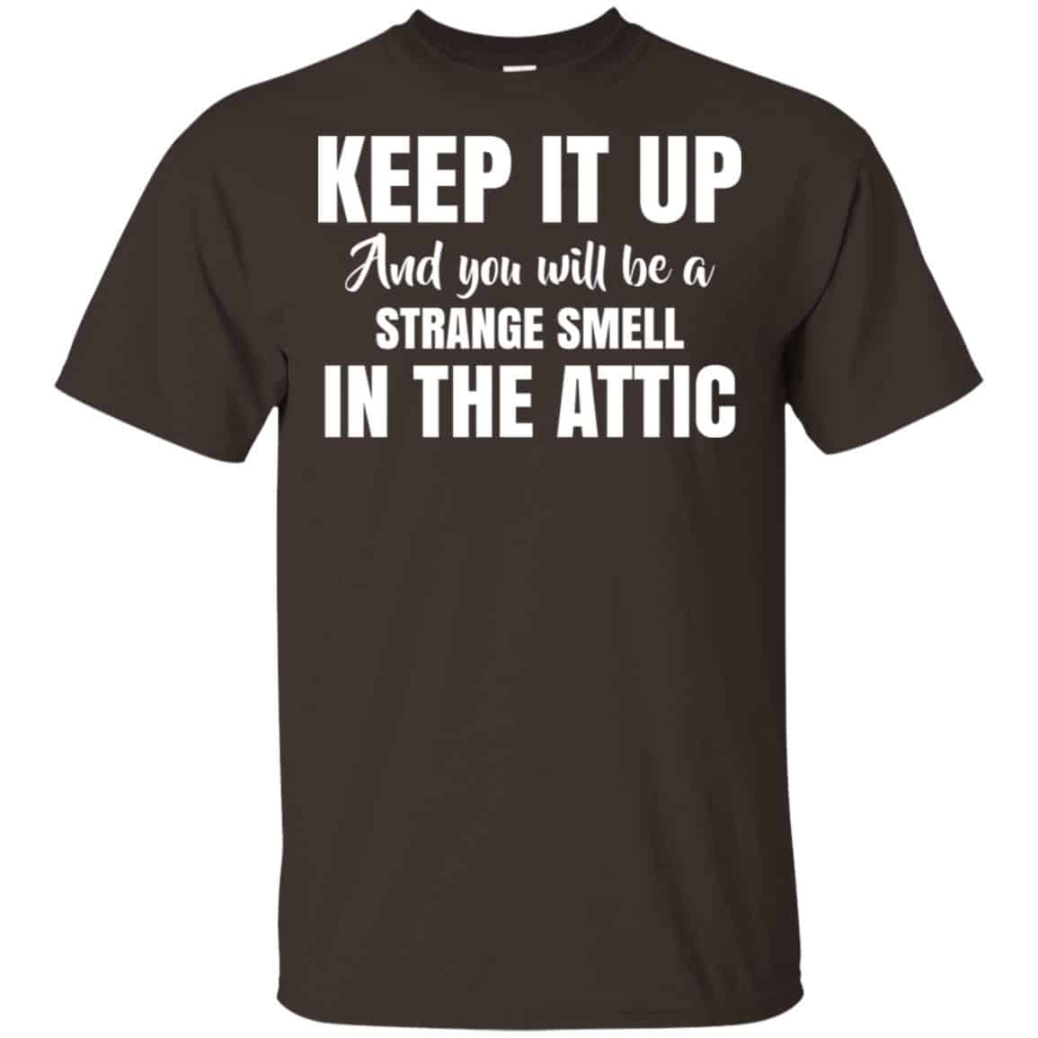 Keep It Up And You Will Be A Strange Smell In The Attic Shirt, , Tank Unisex