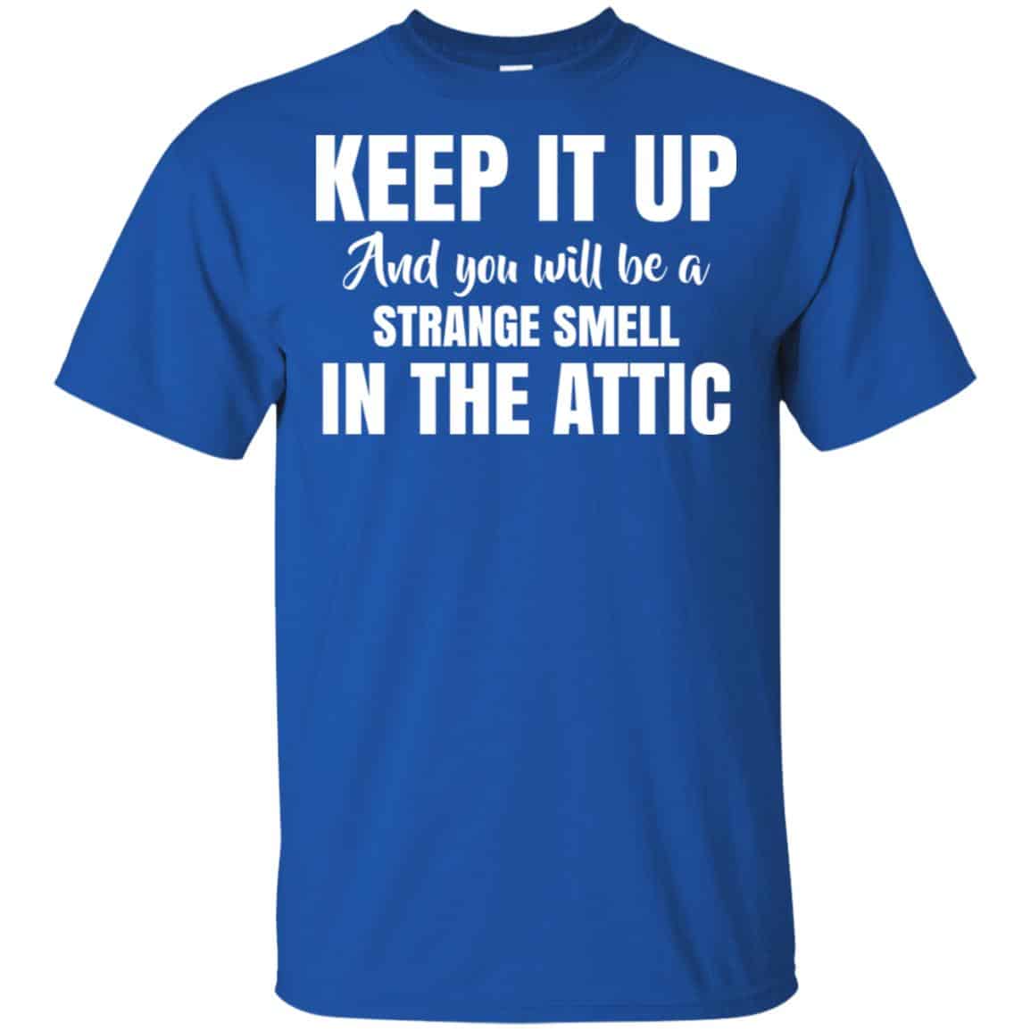 Keep It Up And You Will Be A Strange Smell In The Attic Shirt, , Tank Unisex