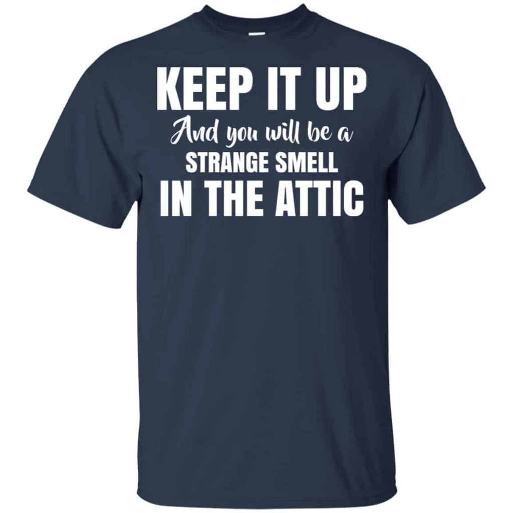 Keep It Up And You Will Be A Strange Smell In The Attic Shirt, , Tank Unisex