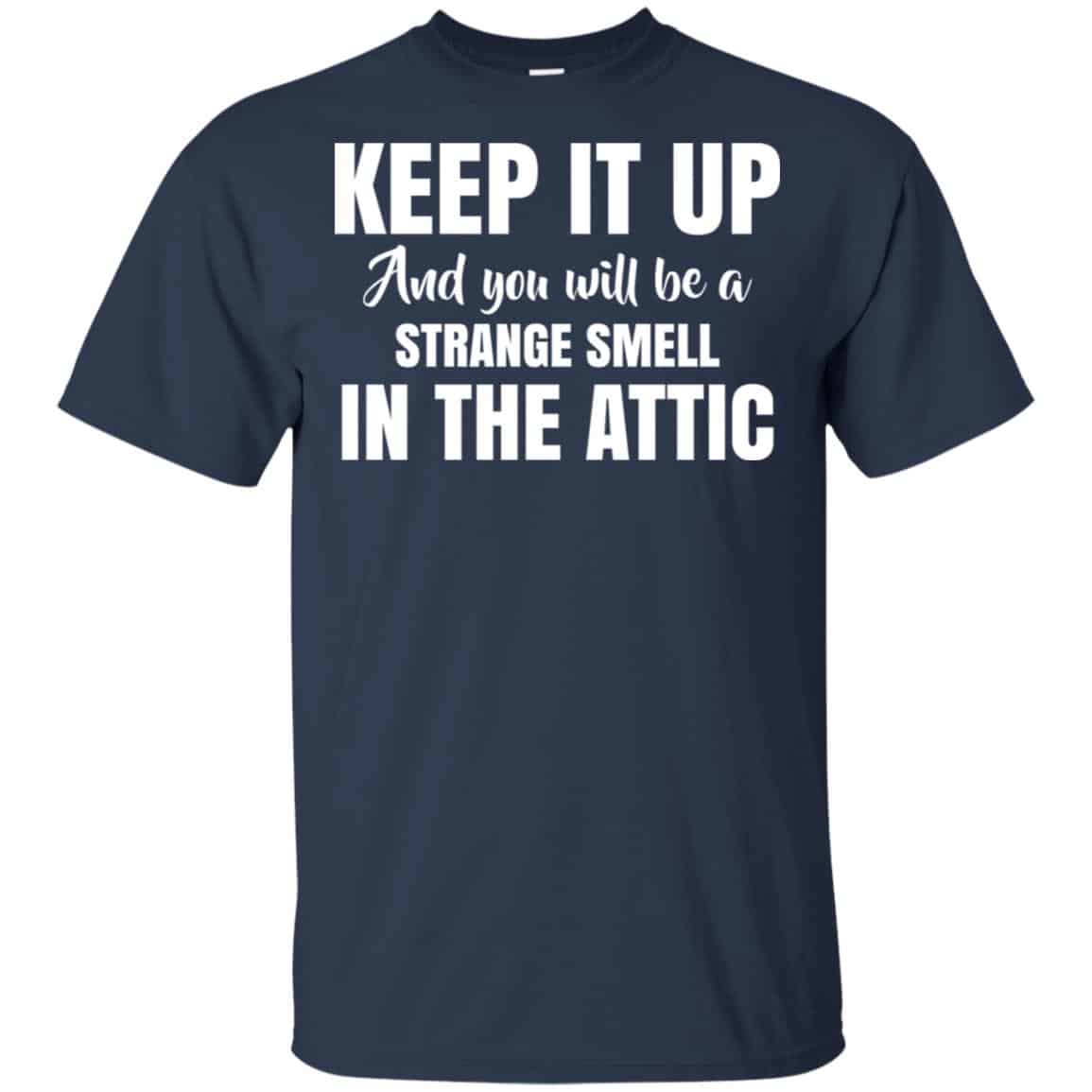 Keep It Up And You Will Be A Strange Smell In The Attic Shirt, , Tank Unisex
