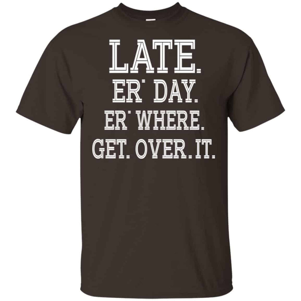 Late Er’ Day Er’ Where Get Over It Shirt, , Tank Unisex