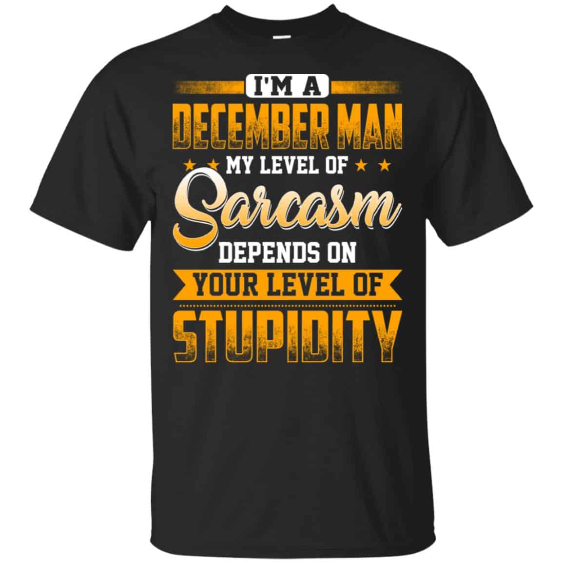 I’m A December Man My Level Of Sarcasm Depends On Your Level Of Stupidity s, , Tank