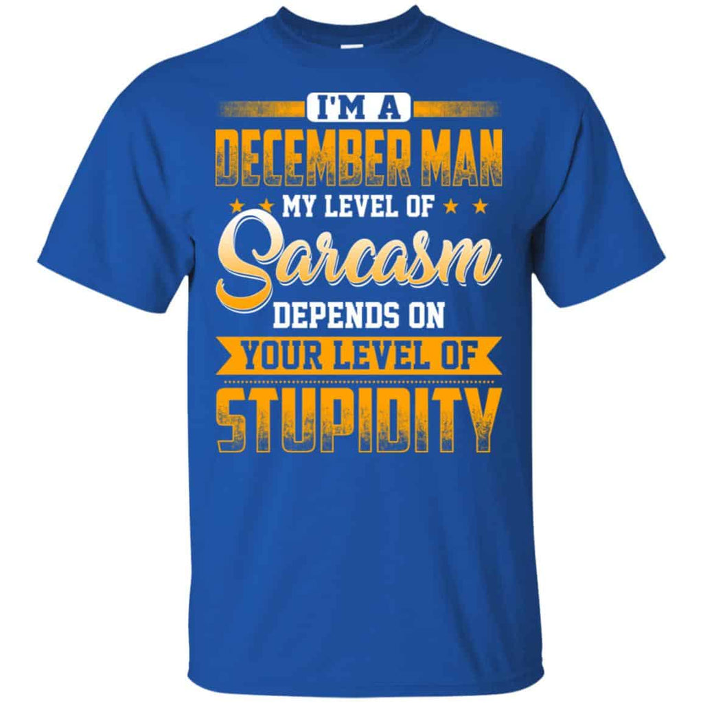 I’m A December Man My Level Of Sarcasm Depends On Your Level Of Stupidity s, , Tank