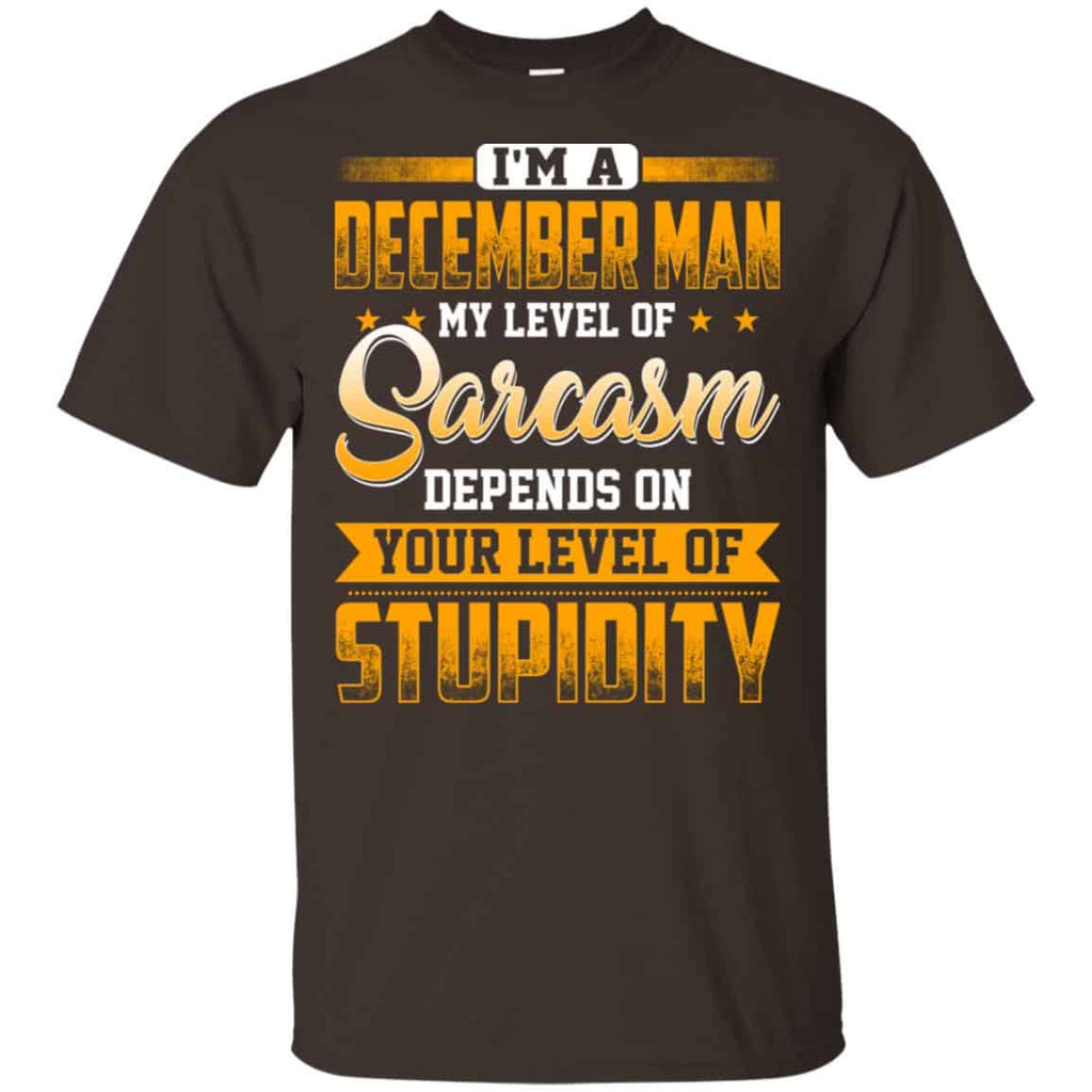 I’m A December Man My Level Of Sarcasm Depends On Your Level Of Stupidity s, , Tank