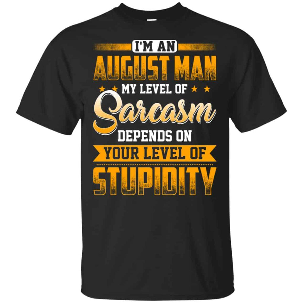 I’m An August Man My Level Of Sarcasm Depends On Your Level Of Stupidity s, , Tank