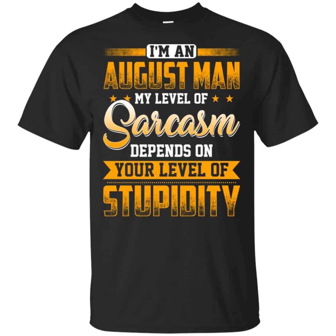 I’m An August Man My Level Of Sarcasm Depends On Your Level Of Stupidity s, , Tank
