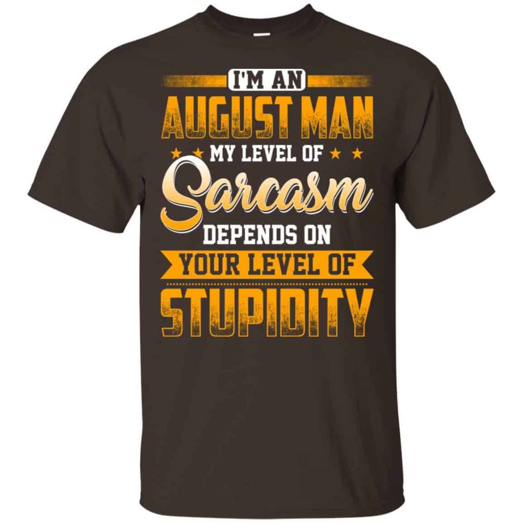 I’m An August Man My Level Of Sarcasm Depends On Your Level Of Stupidity s, , Tank
