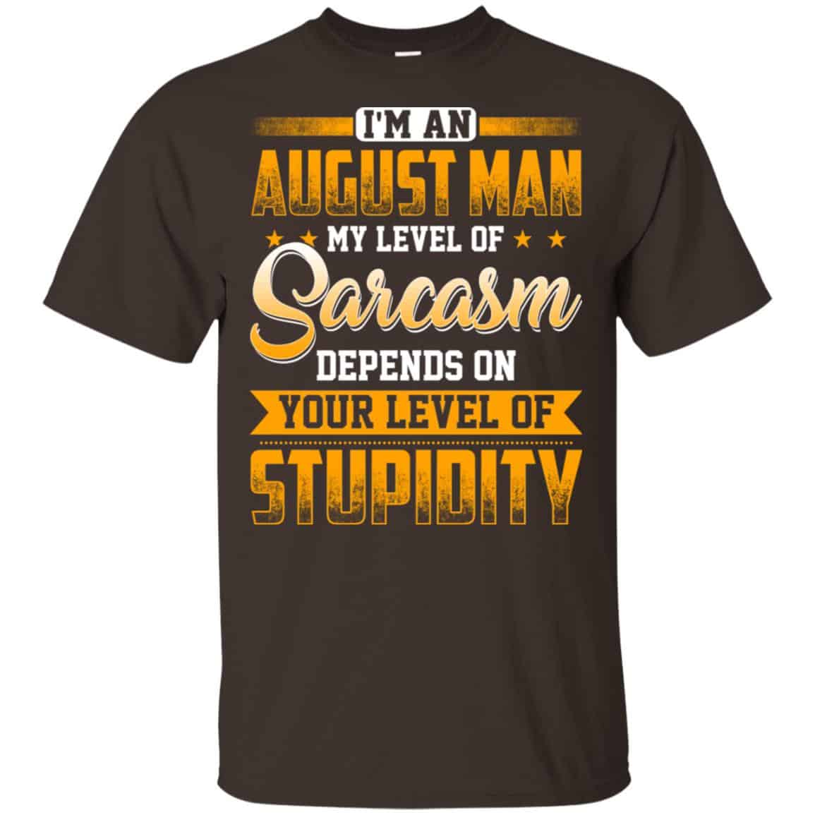 I’m An August Man My Level Of Sarcasm Depends On Your Level Of Stupidity s, , Tank