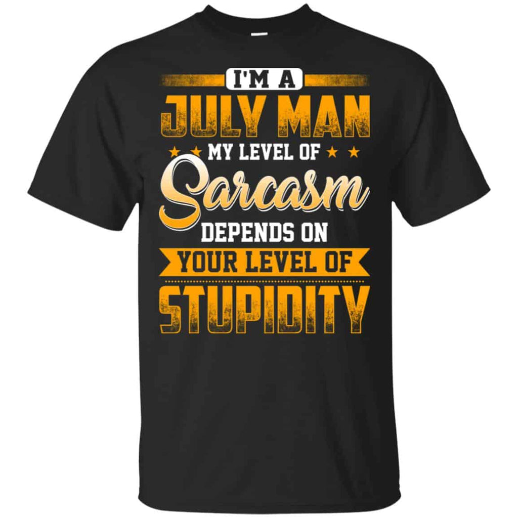 I’m A July Man My Level Of Sarcasm Depends On Your Level Of Stupidity s, , Tank