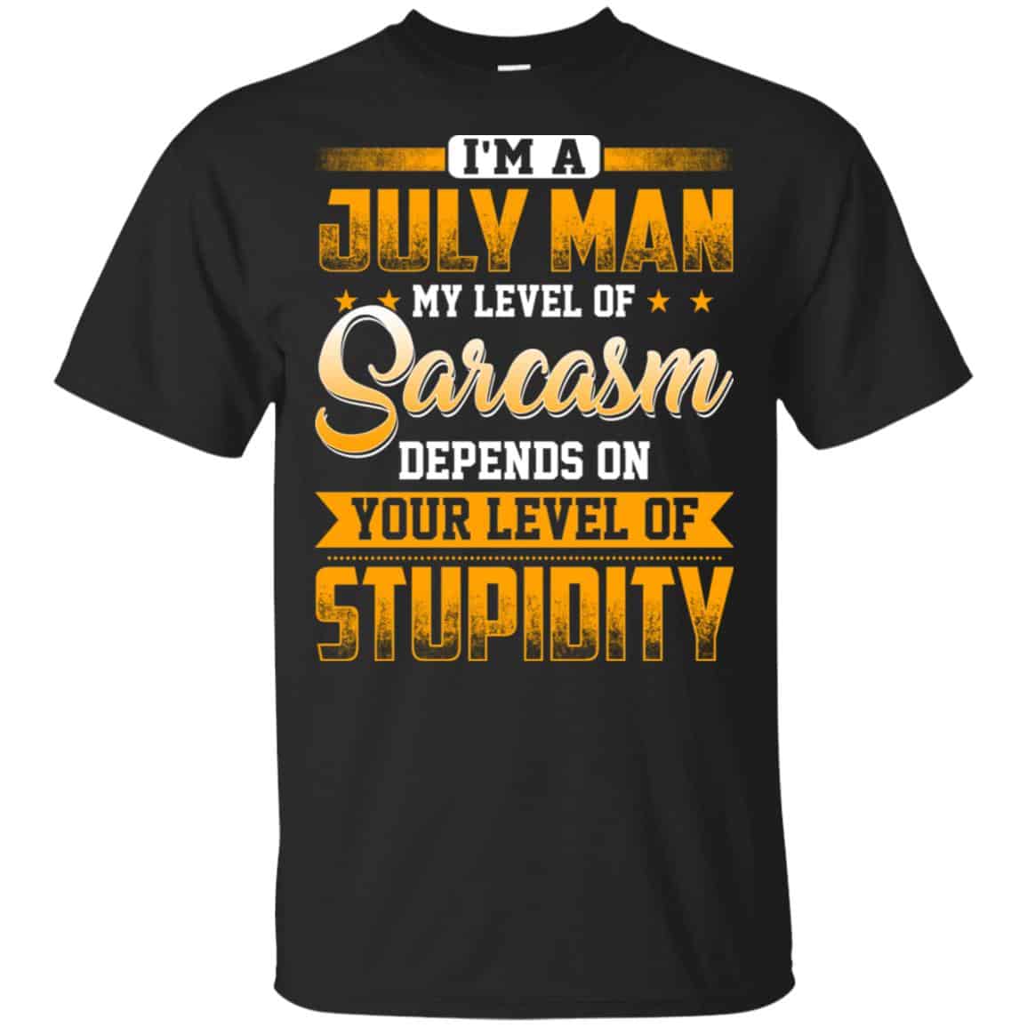 I’m A July Man My Level Of Sarcasm Depends On Your Level Of Stupidity s, , Tank