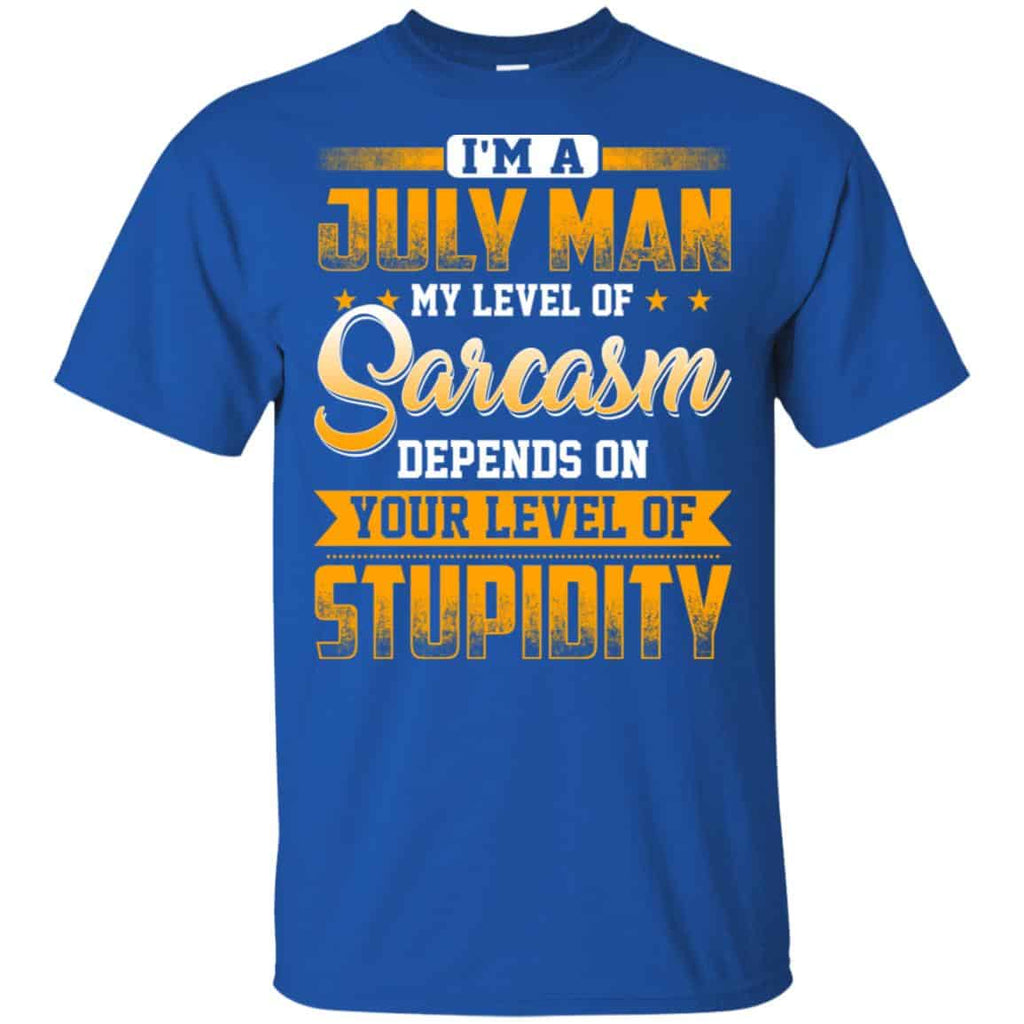 I’m A July Man My Level Of Sarcasm Depends On Your Level Of Stupidity s, , Tank