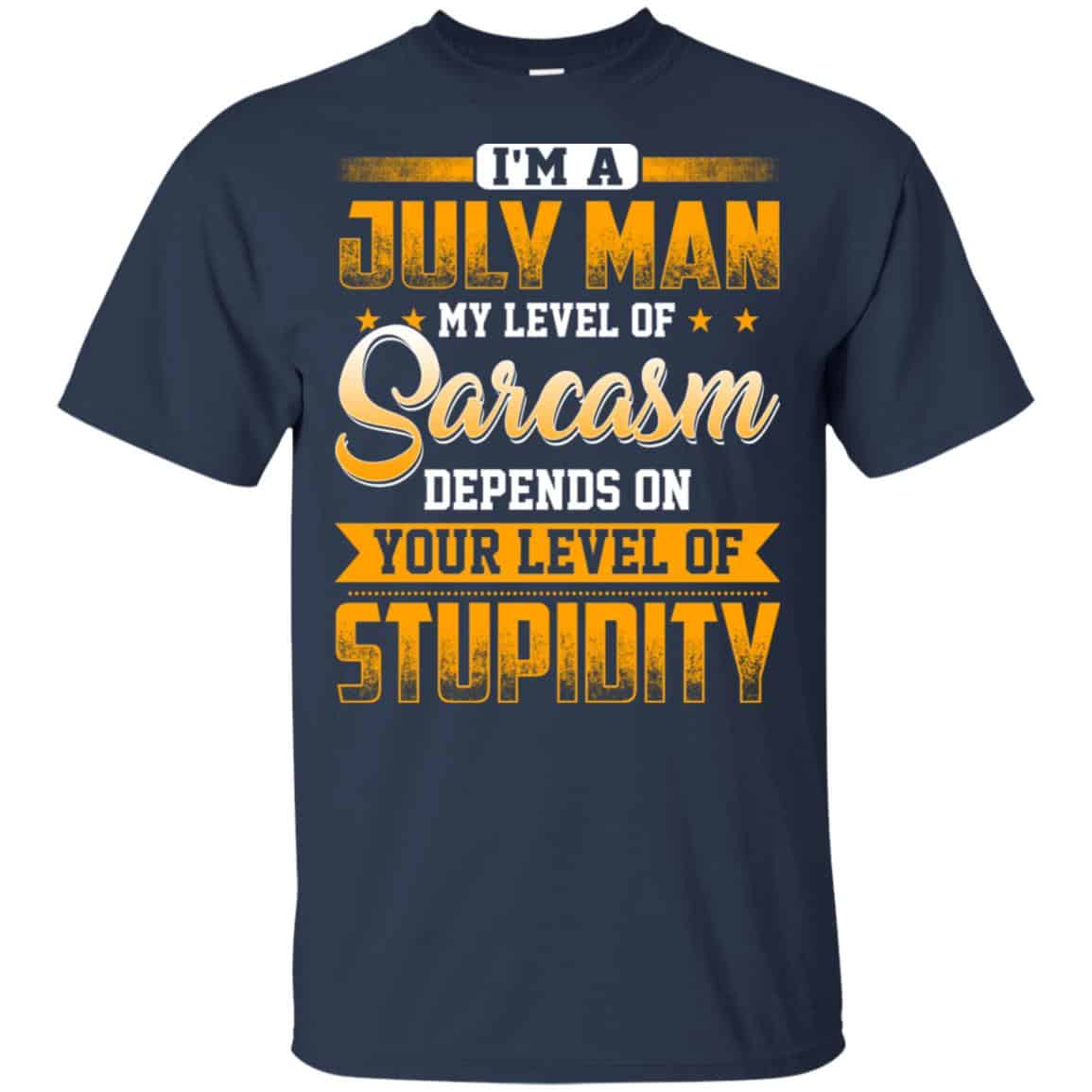 I’m A July Man My Level Of Sarcasm Depends On Your Level Of Stupidity s, , Tank
