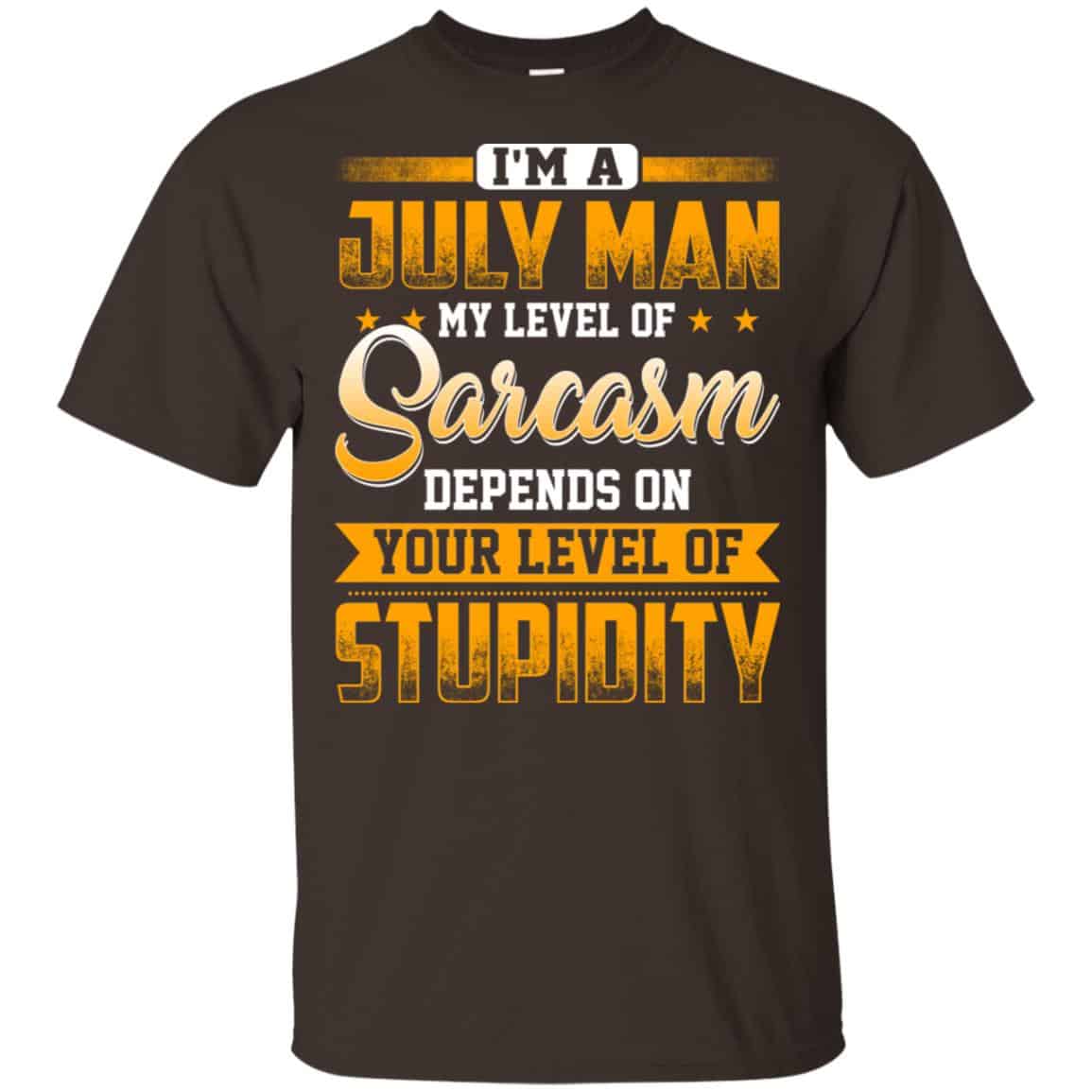 I’m A July Man My Level Of Sarcasm Depends On Your Level Of Stupidity s, , Tank