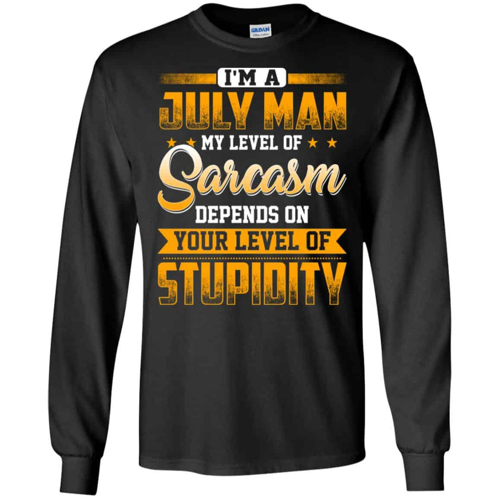 I’m A July Man My Level Of Sarcasm Depends On Your Level Of Stupidity s, , Tank