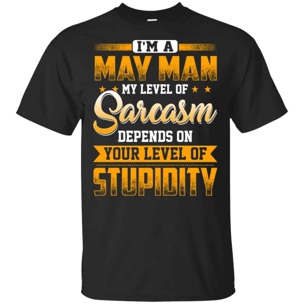 I’m A May Man My Level Of Sarcasm Depends On Your Level Of Stupidity s, , Tank