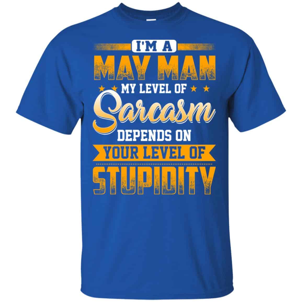 I’m A May Man My Level Of Sarcasm Depends On Your Level Of Stupidity s, , Tank