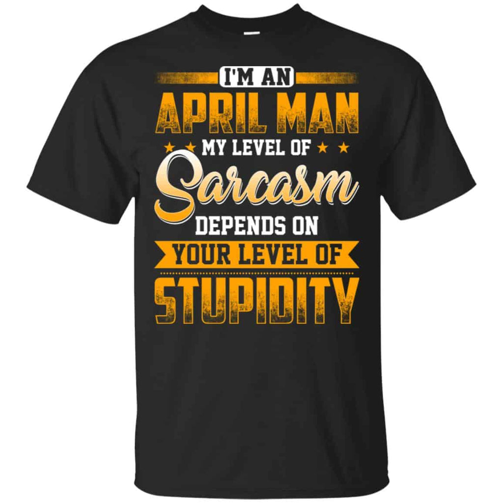 I’m An April Man My Level Of Sarcasm Depends On Your Level Of Stupidity s, , Tank