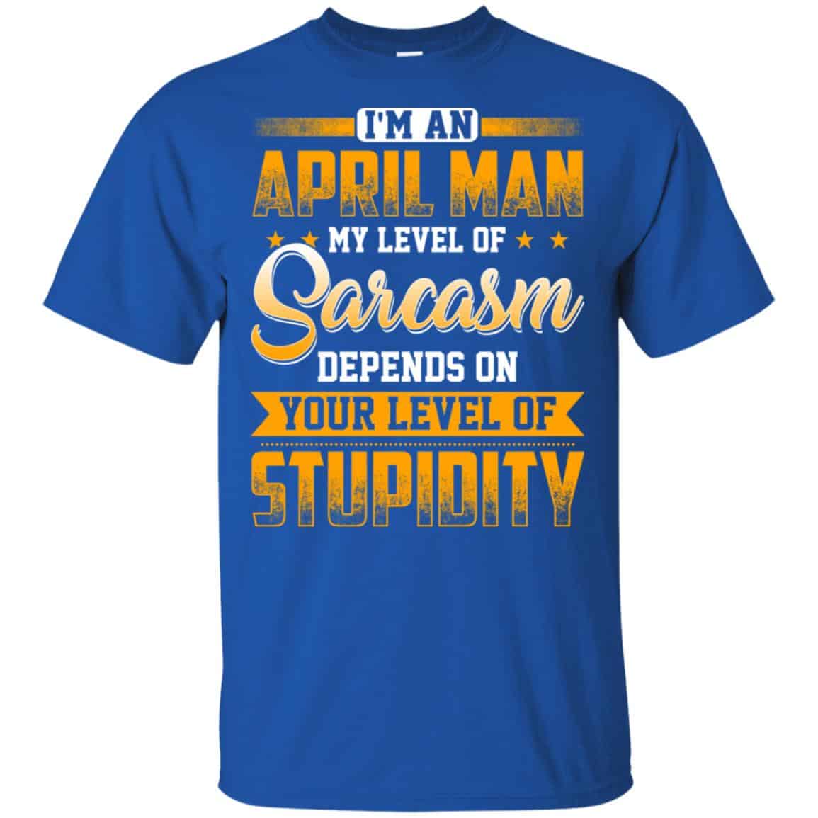 I’m An April Man My Level Of Sarcasm Depends On Your Level Of Stupidity s, , Tank