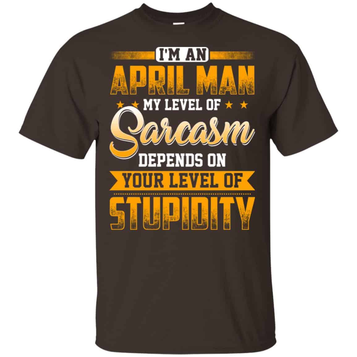 I’m An April Man My Level Of Sarcasm Depends On Your Level Of Stupidity s, , Tank