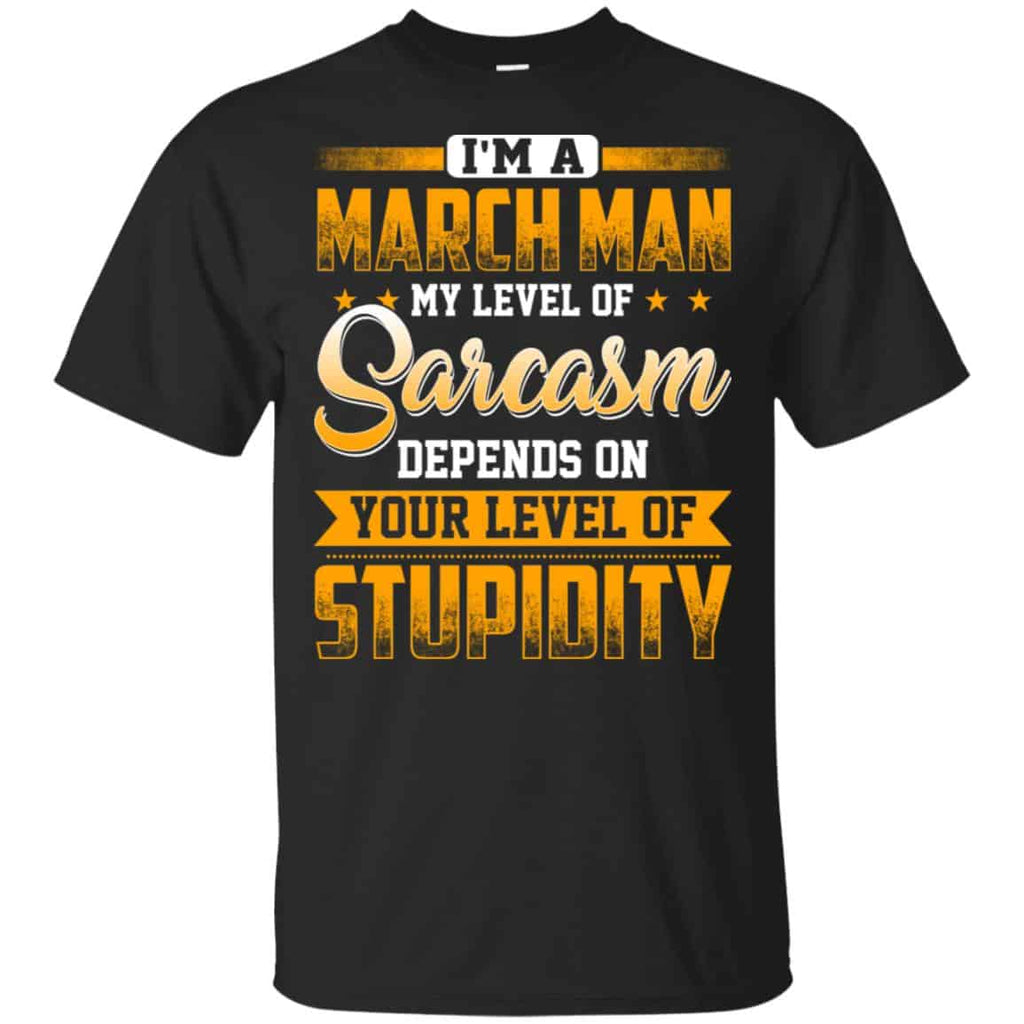 I’m A March Man My Level Of Sarcasm Depends On Your Level Of Stupidity s, , Tank