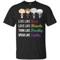 Live Like Rose Love Like Blanche Think Like Dorothy Speak Like Sophia Shirt, , Tank Unisex